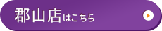 郡山店はこちら